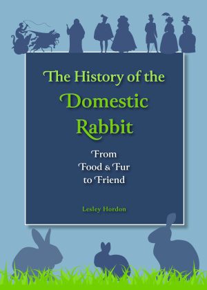 The History of the Domestic Rabbit From Food & Fur to Friend by Lesley Hordon